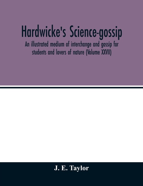Hardwickes science-gossip: an illustrated medium of interchange and gossip for students and lovers of nature (Volume XXVII)