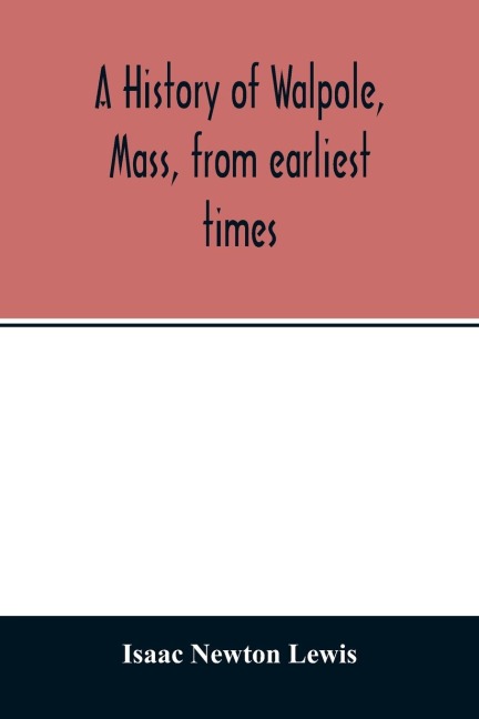 A history of Walpole, Mass, from earliest times