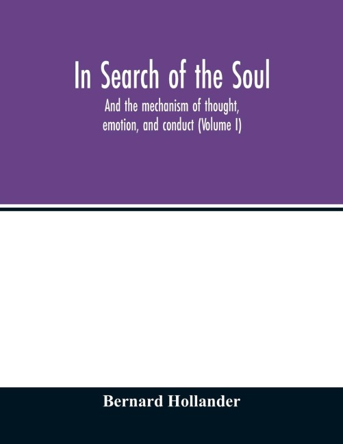 In search of the soul: and the mechanism of thought, emotion, and conduct (Volume I)