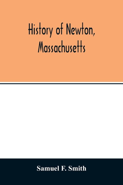 History of Newton, Massachusetts: town and city, from its earliest settlement to the present time, 1630-1880