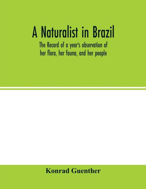 A naturalist in Brazil; the record of a years observation of her flora, her fauna, and her people
