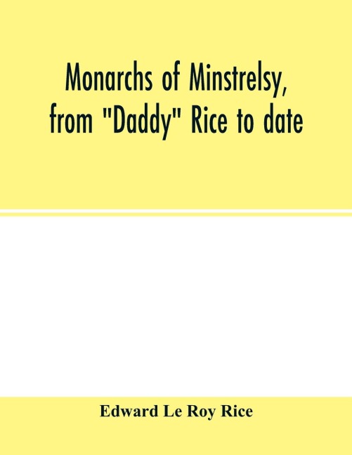 Monarchs of minstrelsy, from Daddy Rice to date