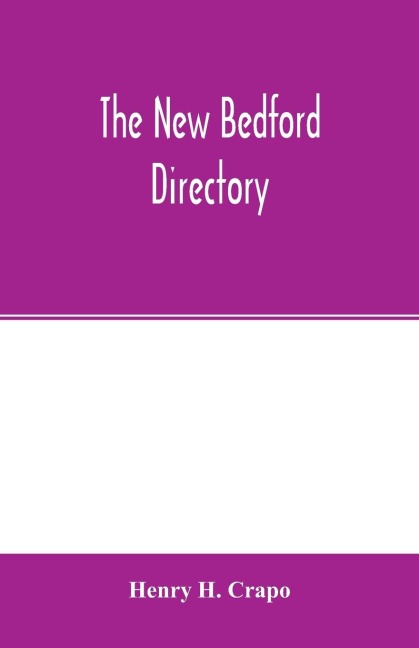 The New Bedford directory; Containing the names of the Inhabitants, their occupations, places of business and dwelling houses and the town register, with lists of the streets and wharves, the town officers, Public Officers and Banks, Churches and Minister