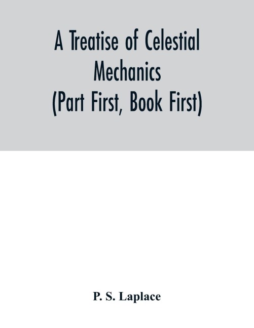 A treatise of celestial mechanics (Part First, Book First)