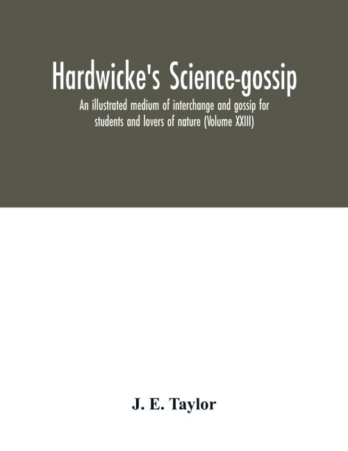 Hardwickes science-gossip: an illustrated medium of interchange and gossip for students and lovers of nature (Volume XXIII)