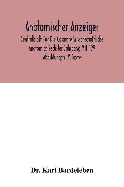 Anatomischer Anzeiger; Centralblatt Fur Die Gesamte Wissenschaftliche Anatomie; Sechster Jahrgang MIT 199 Abbildungen IM Texte