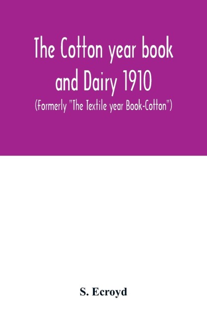 The Cotton year book and Dairy 1910 (Formerly The Textile year Book-Cotton)