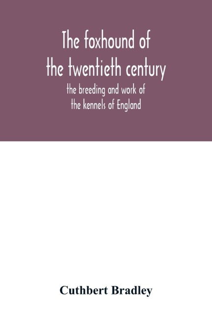 The foxhound of the twentieth century: the breeding and work of the kennels of England