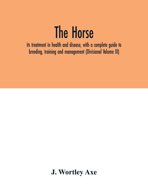 The Horse: its treatment in health and disease, with a complete guide to breeding, training and management (Divisional Volume IX)
