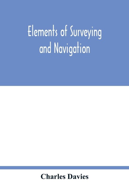 Elements of surveying and navigation: with a description of the instruments and the necessary tables