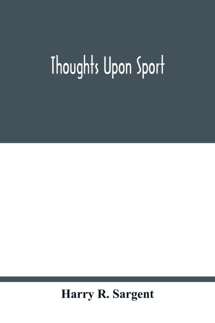 Thoughts upon sport; a work dealing shortly with each branch of sport and showing that as a Medium for the Circulation of Money, and as a national benefactor, Sport Stands Unrivalled among the Institutions of the Kingdom; to which are added, a complete hi