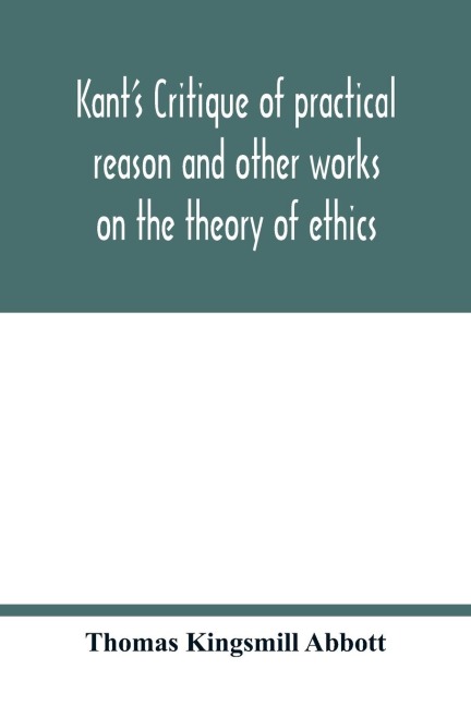 Kant's Critique of practical reason and other works on the theory of ethics