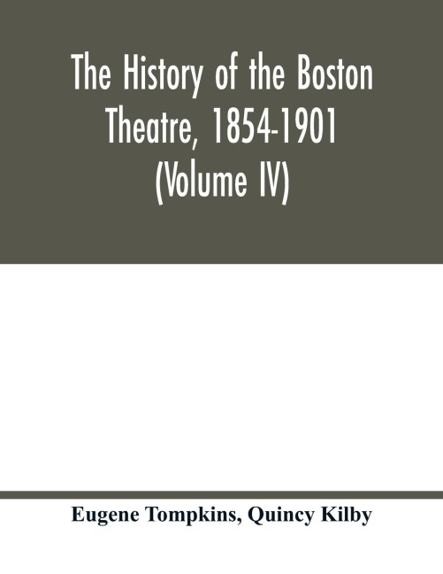 The history of the Boston Theatre, 1854-1901 (Volume IV)