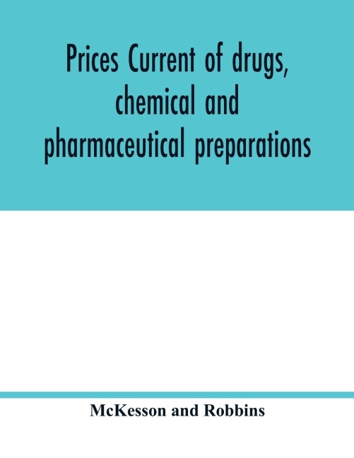 Prices current of drugs, chemical and pharmaceutical preparations, proprietary medicines, corks, dyes, paints etc., etc., etc.