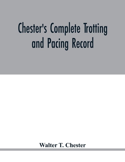 Chesters complete trotting and pacing record, containing summaries of all races trotted or paced in the United States or Canada, from the earliest dates to the close of 1885: supplement for 1885