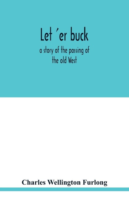 Let er buck: a story of the passing of the old West