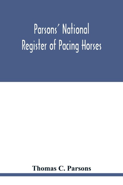 Parsons national register of pacing horses: record of pedigrees and a full summary of pacing performances for the year 1890. With other items as to pacers, and of interest to the General Breeder for Speed
