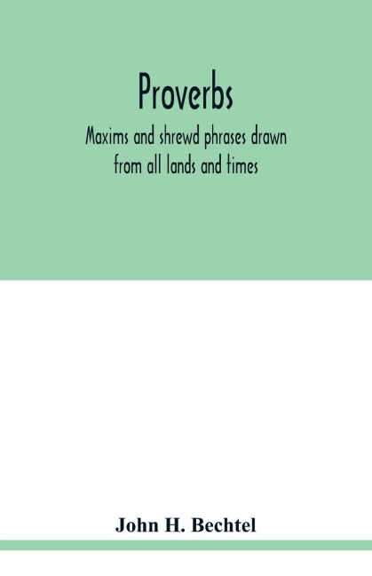 Proverbs: maxims and shrewd phrases drawn from all lands and times : carefully selected and indexed for convenient reference