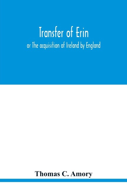 Transfer of Erin: or The acquisition of Ireland by England