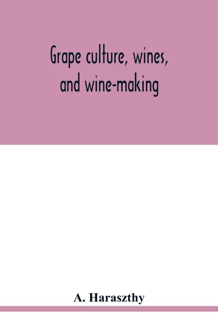Grape culture, wines, and wine-making.: With notes upon agriculture and horticulture