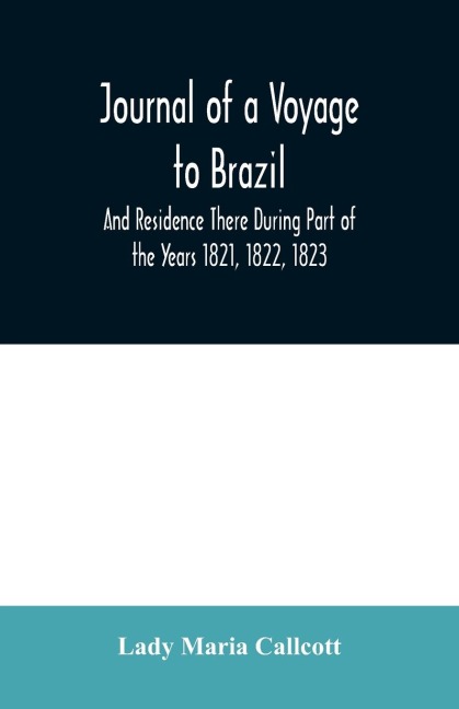 Journal of a Voyage to Brazil And Residence There During Part of the Years 1821, 1822, 1823