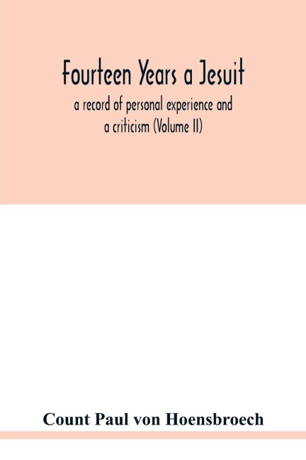 Fourteen years a Jesuit; a record of personal experience and a criticism (Volume II)