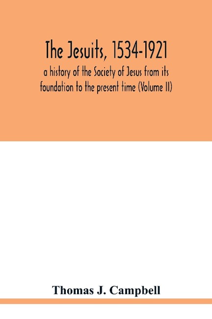 The Jesuits, 1534-1921: a history of the Society of Jesus from its foundation to the present time (Volume II)