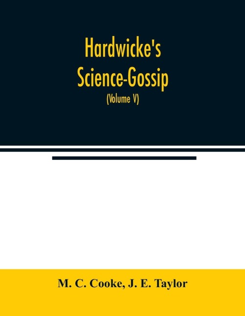 Hardwickes Science-Gossip: An illustrated medium of interchange and gossip for students and lovers of nature (Volume V)