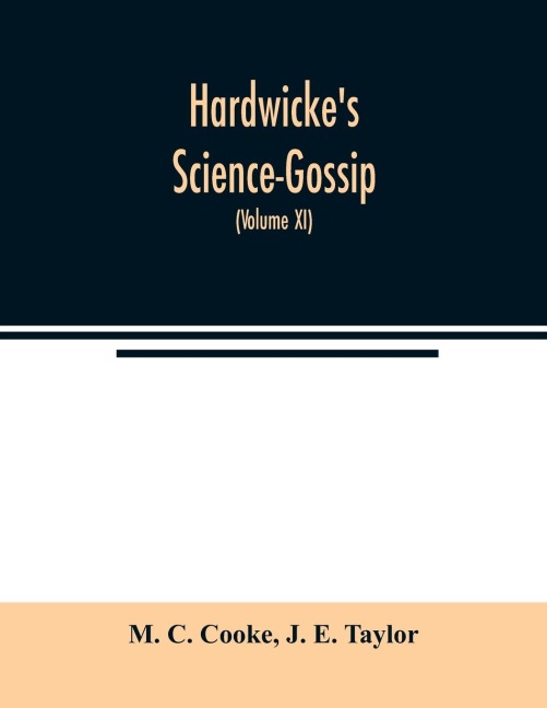 Hardwickes Science-Gossip: An illustrated medium of interchange and gossip for students and lovers of nature (Volume XI)