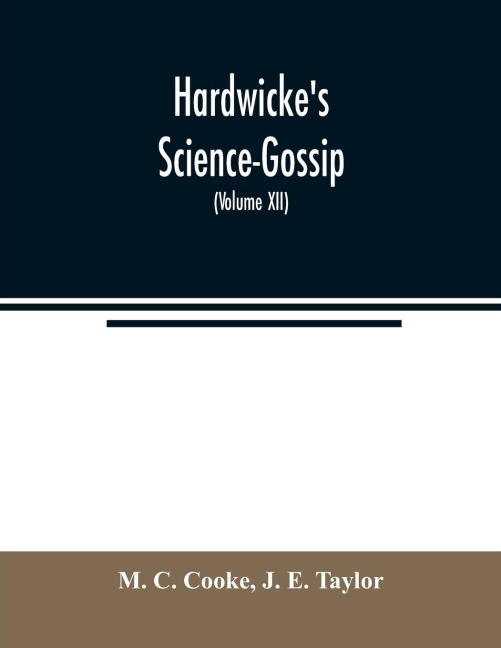 Hardwickes Science-Gossip: An illustrated medium of interchange and gossip for students and lovers of nature (Volume XII)