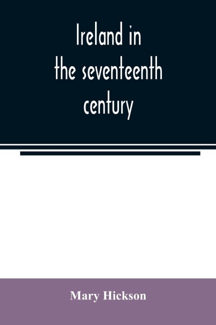 Ireland in the seventeenth century, or, The Irish massacres of 1641-2: their causes and results