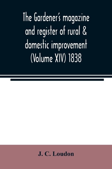The Gardeners magazine and register of rural & domestic improvement (Volume XIV) 1838