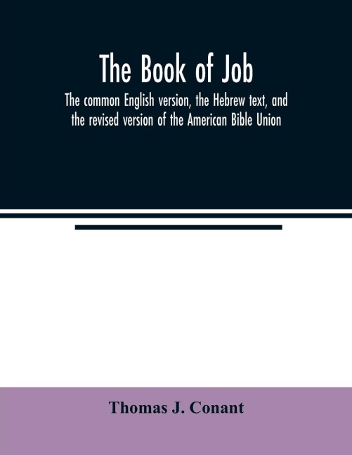 The book of Job: the common English version, the Hebrew text, and the revised version of the American Bible Union