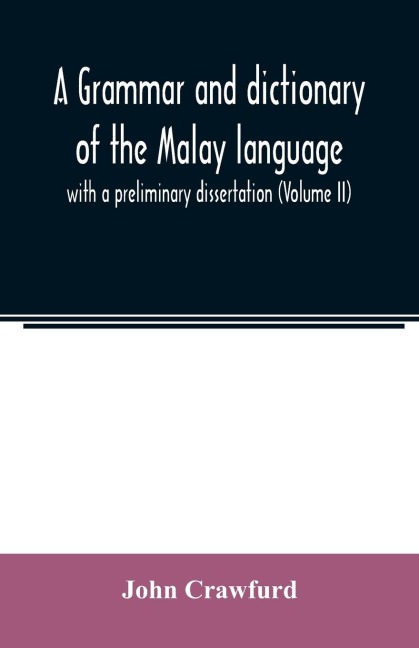 A grammar and dictionary of the Malay language: with a preliminary dissertation (Volume II)
