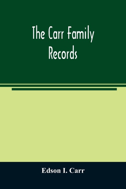 The Carr family records. Embacing the record of the first families who settled in America and their descendants, with many branches who came to this country at a later date