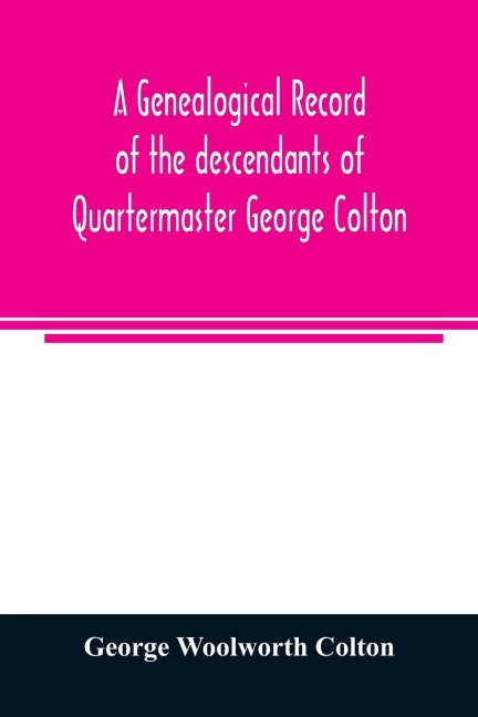 A genealogical record of the descendants of Quartermaster George Colton