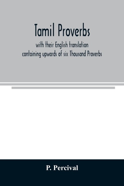 Tamil proverbs: with their English translation : containing upwards of six Thousand Proverbs.
