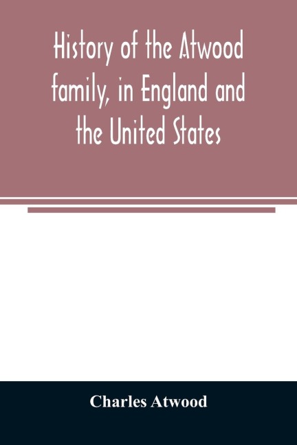 History of the Atwood family, in England and the United States. To which is appended a short account of the Tenney family