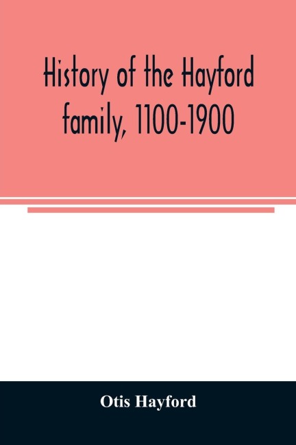 History of the Hayford family, 1100-1900: with biographical sketches and illustrations : its connections by the Bonney, Fuller and Phinney families with the Mayflower, 1602, Chickering family, 1356-1900