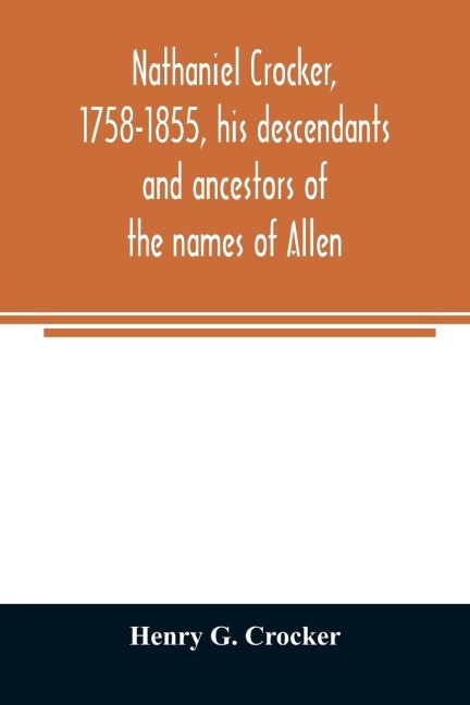 Nathaniel Crocker, 1758-1855, his descendants and ancestors of the names of Allen, Blood, Bragg, Brewster, Bursley, Chase, Davis, Fairbanks, Gates, George, Gordon, Harding, Howland, Jennison, Kendall, Lewis, Lincoln, Lothrop, Morton, Parks, Prence, Rice,