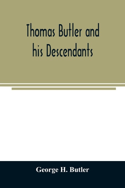 Thomas Butler and his descendants. A genealogy of the descendants of Thomas and Elizabeth Butler of Butlers Hill, South Berwick, Me., 1674-1886