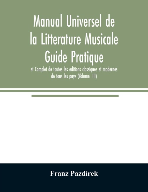 Manual Universel de la Litterature Musicale Guide Pratique et Complet de toutes les editions classiques et modernes de tous les pays (Volume  III)