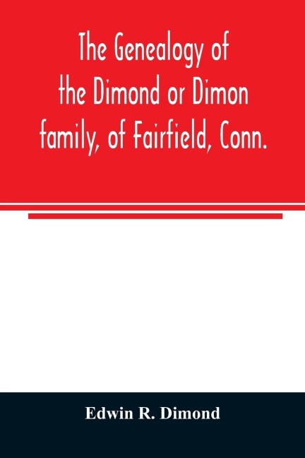 The genealogy of the Dimond or Dimon family, of Fairfield, Conn.: together with records of the Dimon or Dymont family of East Hampton, Long Island, and of the Dimond family of New Hampshire
