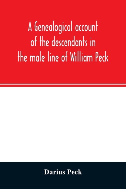A genealogical account of the descendants in the male line of William Peck, one of the founders in 1638 of the colony of New Haven, Conn