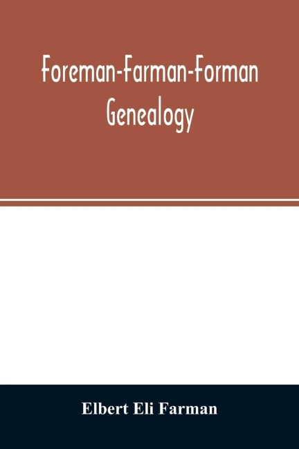 Foreman-Farman-Forman genealogy; descendants of William Foreman, who came from London, England, in 1675, and settled near Annapolis, Maryland, supplemented by single lines of the families of the ancestors of the writers paternal great-grandmother, his ow