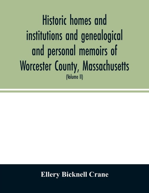 Historic homes and institutions and genealogical and personal memoirs of Worcester County, Massachusetts: with a history of Worcester Society of Antiquity (Volume II)