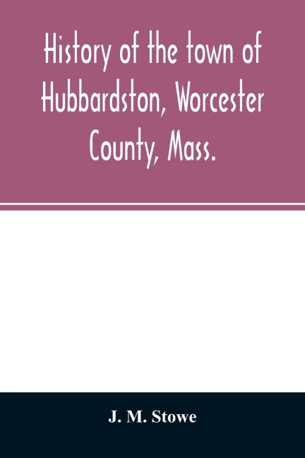 History of the town of Hubbardston, Worcester County, Mass.: from the time its territory was purchased of the Indians in 1686, to the present : with the genealogy of present and former resident families