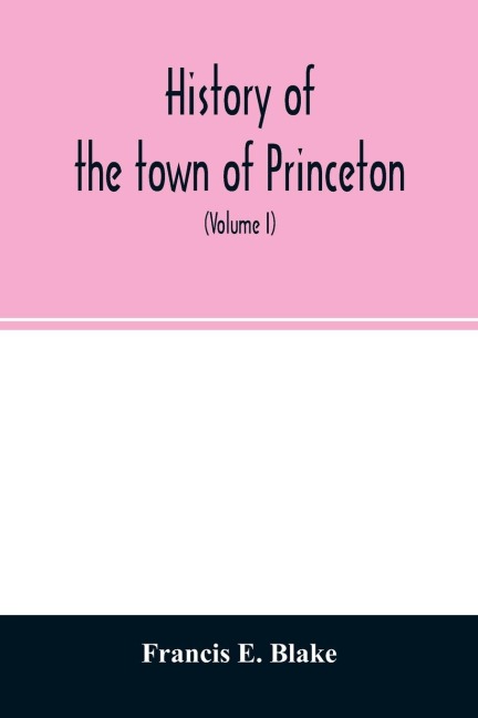 History of the town of Princeton, in the county of Worcester and commonwealth of Massachusetts, 1759-1915 (Volume I)