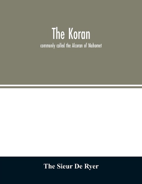 The Koran: commonly called the Alcoran of Mahomet