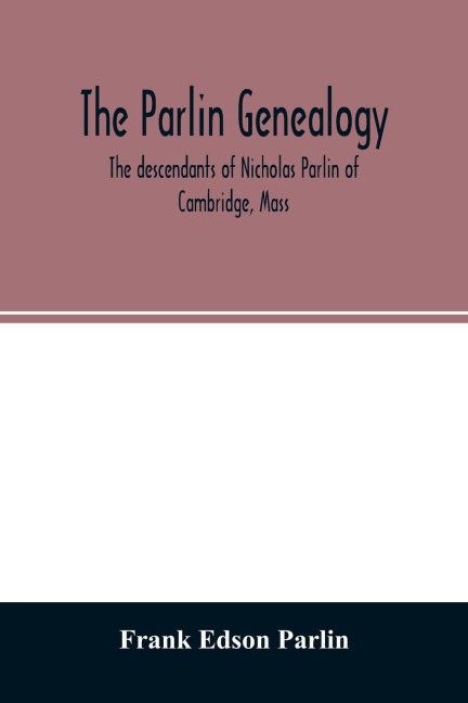 The Parlin genealogy. The descendants of Nicholas Parlin of Cambridge, Mass
